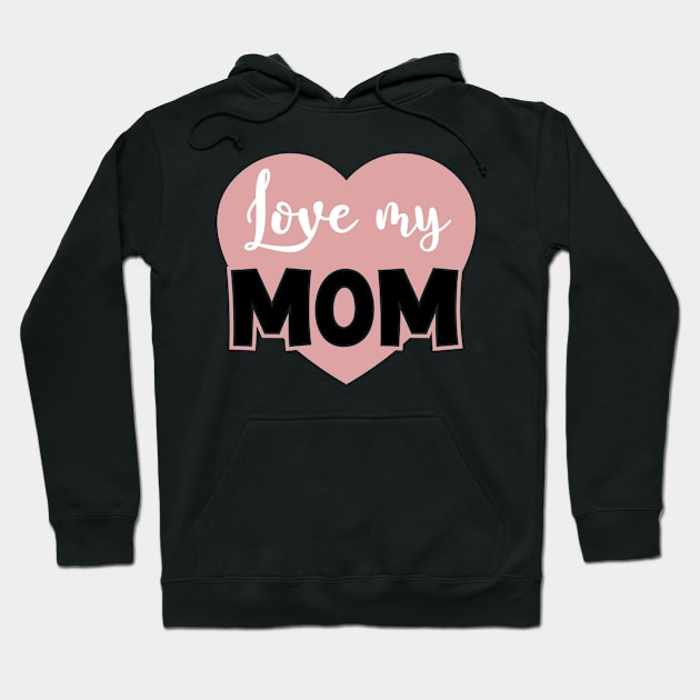 Love my Mom Hoodie by Dylante